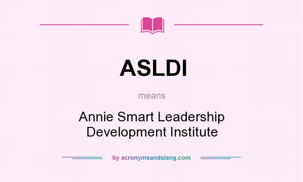 What does ASLDI mean? It stands for Annie Smart Leadership Development Institute