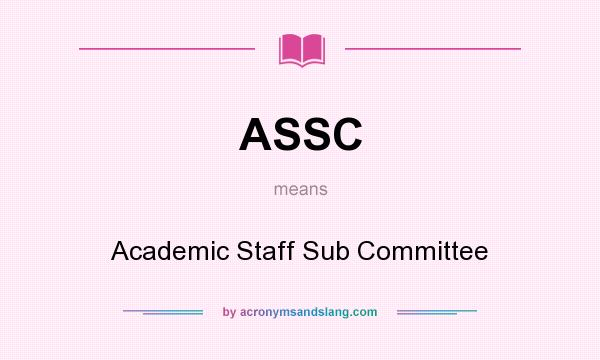 What does ASSC mean? It stands for Academic Staff Sub Committee