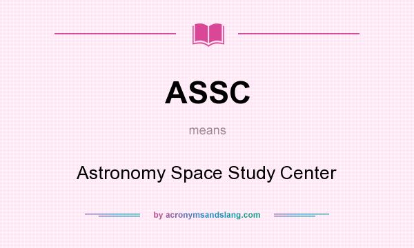 What does ASSC mean? It stands for Astronomy Space Study Center