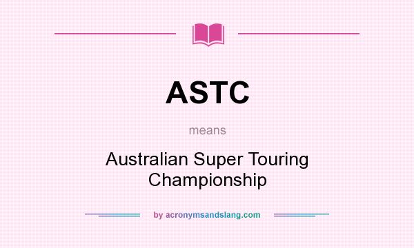 What does ASTC mean? It stands for Australian Super Touring Championship