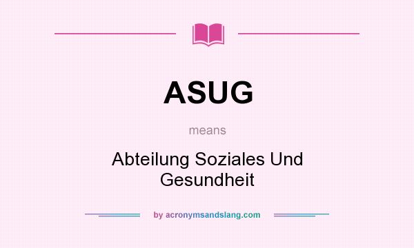 What does ASUG mean? It stands for Abteilung Soziales Und Gesundheit