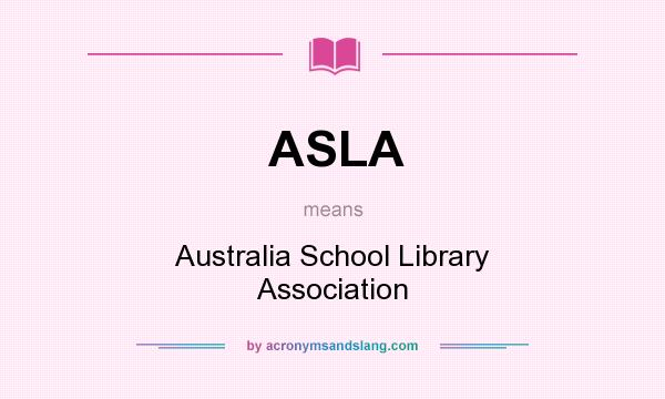 What does ASLA mean? It stands for Australia School Library Association