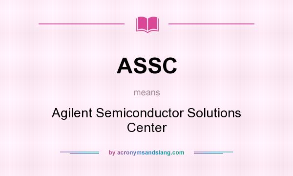 What does ASSC mean? It stands for Agilent Semiconductor Solutions Center
