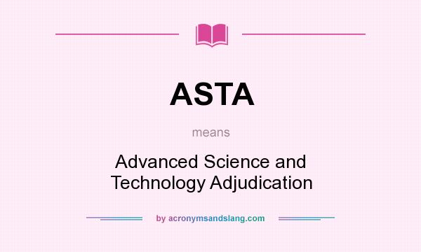 What does ASTA mean? It stands for Advanced Science and Technology Adjudication