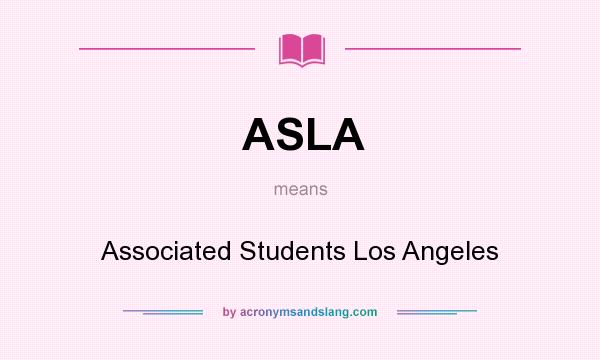 What does ASLA mean? It stands for Associated Students Los Angeles
