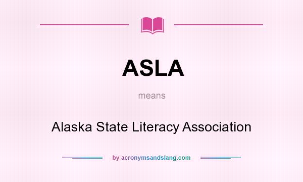 What does ASLA mean? It stands for Alaska State Literacy Association