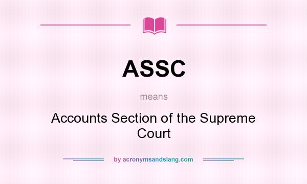 What does ASSC mean? It stands for Accounts Section of the Supreme Court