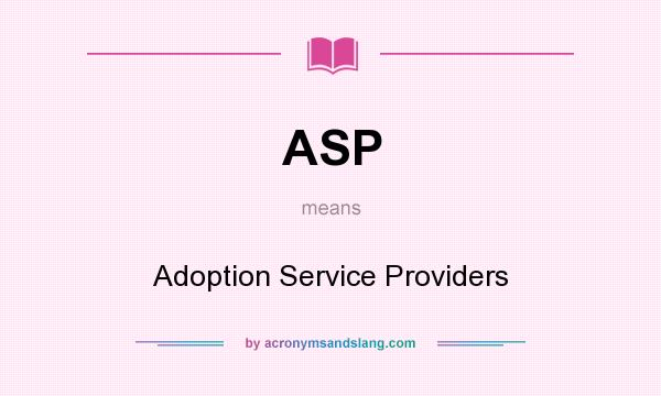 What does ASP mean? It stands for Adoption Service Providers