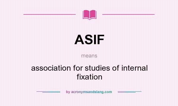 What does ASIF mean? It stands for association for studies of internal fixation