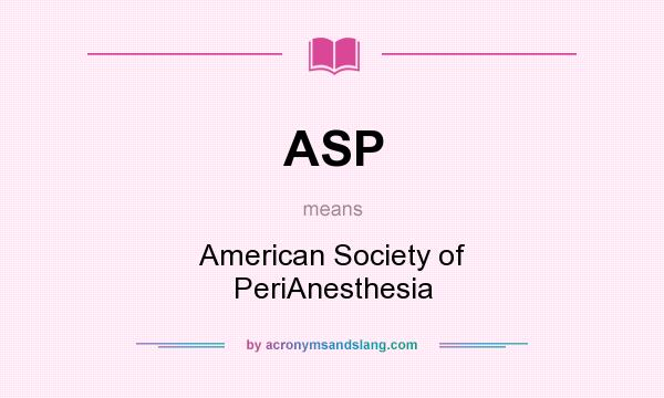 What does ASP mean? It stands for American Society of PeriAnesthesia