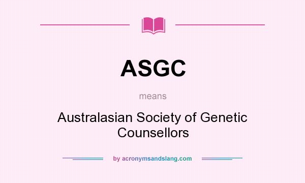 What does ASGC mean? It stands for Australasian Society of Genetic Counsellors