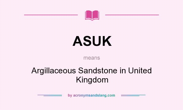 What does ASUK mean? It stands for Argillaceous Sandstone in United Kingdom