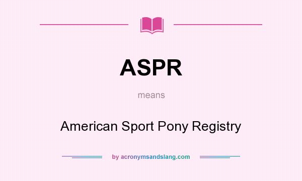 What does ASPR mean? It stands for American Sport Pony Registry