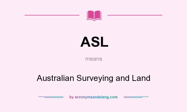 What does ASL mean? It stands for Australian Surveying and Land