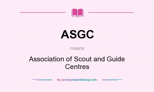 What does ASGC mean? It stands for Association of Scout and Guide Centres
