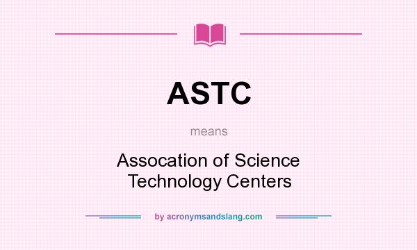 What does ASTC mean? It stands for Assocation of Science Technology Centers