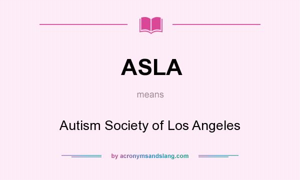What does ASLA mean? It stands for Autism Society of Los Angeles