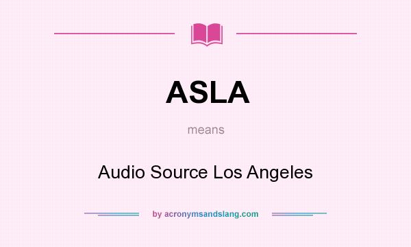 What does ASLA mean? It stands for Audio Source Los Angeles