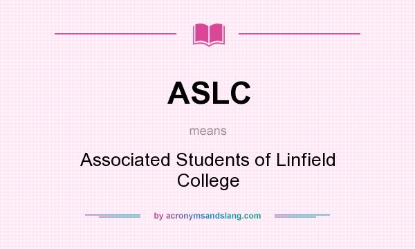 What does ASLC mean? It stands for Associated Students of Linfield College