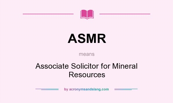 What does ASMR mean? It stands for Associate Solicitor for Mineral Resources