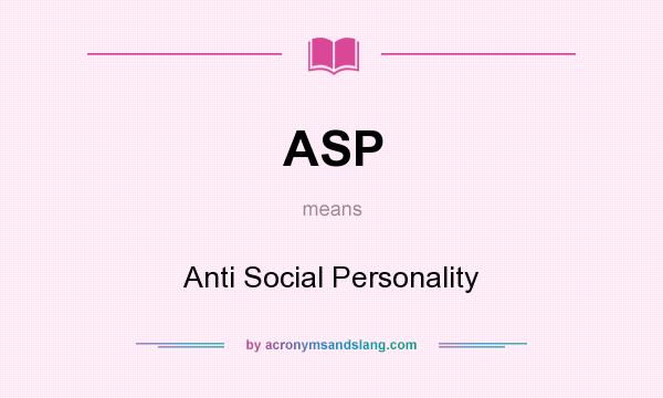 What does ASP mean? It stands for Anti Social Personality