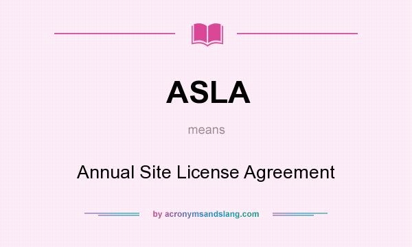 What does ASLA mean? It stands for Annual Site License Agreement