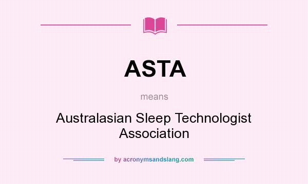 What does ASTA mean? It stands for Australasian Sleep Technologist Association