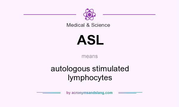 What does ASL mean? It stands for autologous stimulated lymphocytes