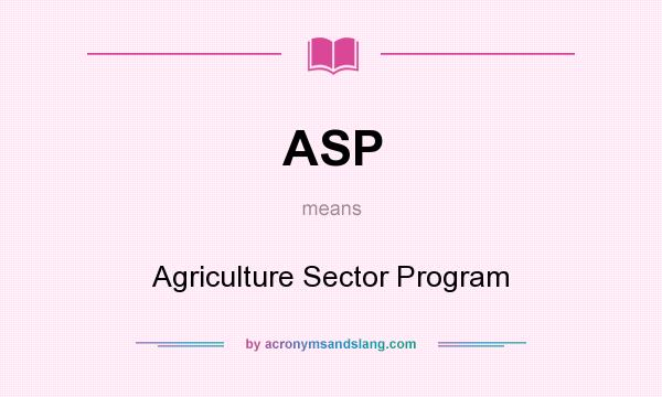 What does ASP mean? It stands for Agriculture Sector Program