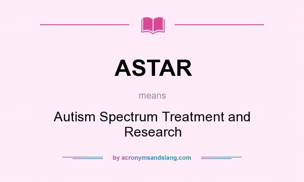 What does ASTAR mean? It stands for Autism Spectrum Treatment and Research