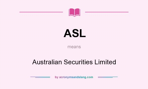 What does ASL mean? It stands for Australian Securities Limited