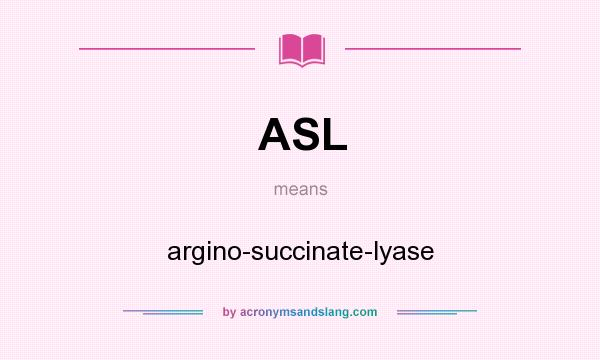 What does ASL mean? It stands for argino-succinate-lyase