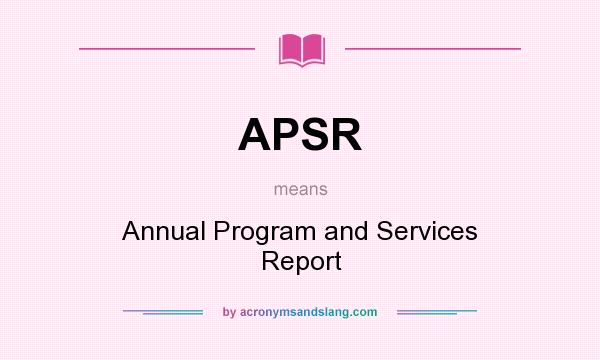 What does APSR mean? It stands for Annual Program and Services Report