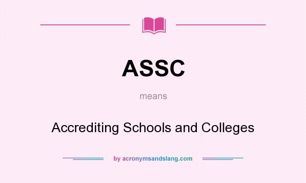 What does ASSC mean? It stands for Accrediting Schools and Colleges
