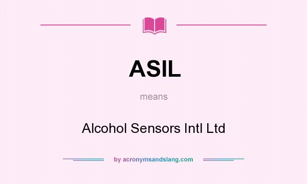 What does ASIL mean? It stands for Alcohol Sensors Intl Ltd