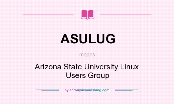 What does ASULUG mean? It stands for Arizona State University Linux Users Group
