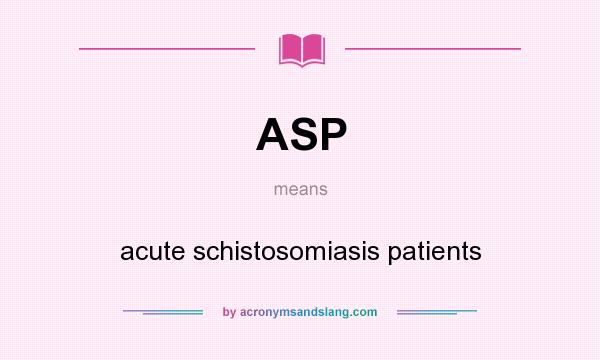 What does ASP mean? It stands for acute schistosomiasis patients