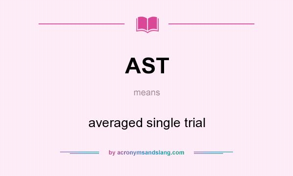 What does AST mean? It stands for averaged single trial