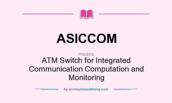 What does ASICCOM mean? It stands for ATM Switch for Integrated Communication Computation and Monitoring