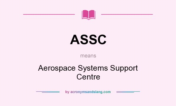 What does ASSC mean? It stands for Aerospace Systems Support Centre