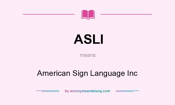 What does ASLI mean? It stands for American Sign Language Inc