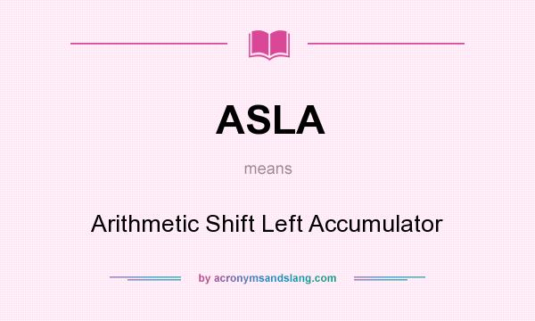What does ASLA mean? It stands for Arithmetic Shift Left Accumulator