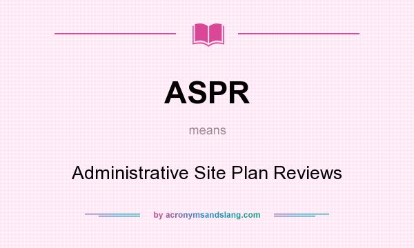 What does ASPR mean? It stands for Administrative Site Plan Reviews