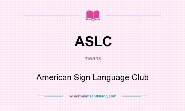What does ASLC mean? It stands for American Sign Language Club