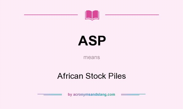 What does ASP mean? It stands for African Stock Piles