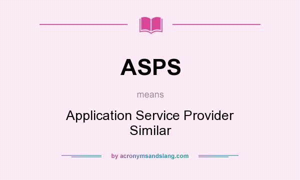 What does ASPS mean? It stands for Application Service Provider Similar