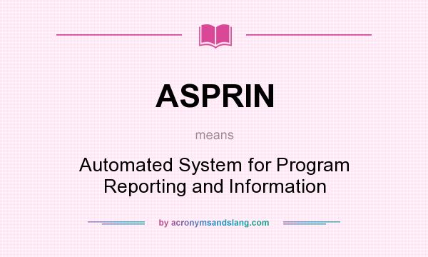 What does ASPRIN mean? It stands for Automated System for Program Reporting and Information