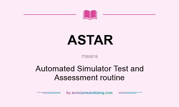 What does ASTAR mean? It stands for Automated Simulator Test and Assessment routine