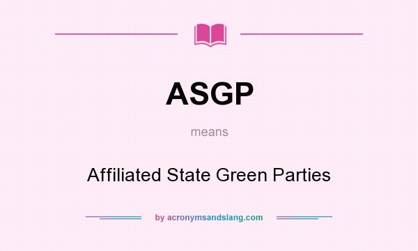 What does ASGP mean? It stands for Affiliated State Green Parties