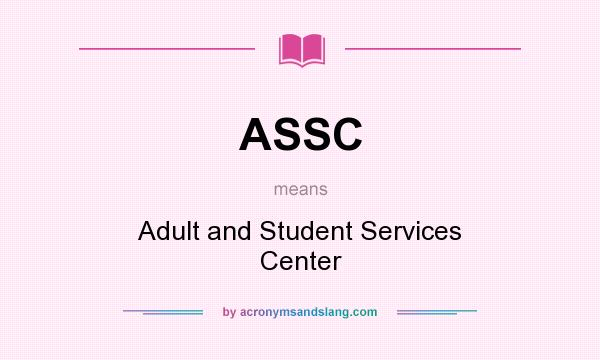 What does ASSC mean? It stands for Adult and Student Services Center
